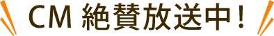 CM絶賛放映中!